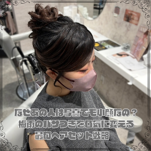 梅雨のパサつきを色気に変える最旬ヘアセット戦略